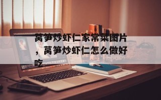 莴笋炒虾仁家常菜图片，莴笋炒虾仁怎么做好吃