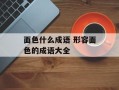 面色什么成语 形容面色的成语大全