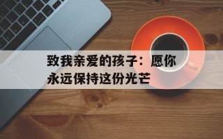 致我亲爱的孩子：愿你永远保持这份光芒