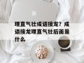 理直气壮成语接龙？成语接龙理直气壮后面是什么