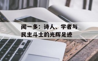 闻一多：诗人、学者与民主斗士的光辉足迹