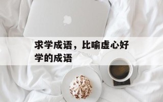 求学成语，比喻虚心好学的成语