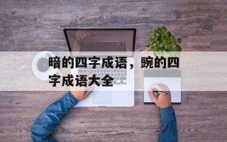 暗的四字成语，豌的四字成语大全