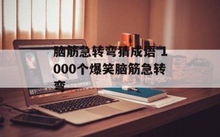脑筋急转弯猜成语 1000个爆笑脑筋急转弯