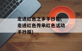走进红色之乡手抄报(走进红色传承红色活动手抄报)