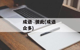 成语  彼此(成语 众多)