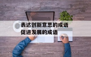 表达创新意思的成语 促进发展的成语