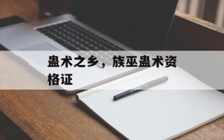 蛊术之乡，族巫蛊术资格证