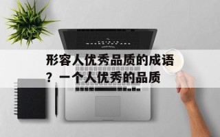 形容人优秀品质的成语？一个人优秀的品质