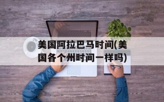 美国阿拉巴马时间(美国各个州时间一样吗)