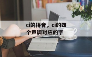 ci的拼音，ci的四个声调对应的字