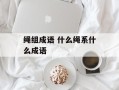 绳组成语 什么绳系什么成语