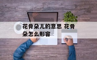 花骨朵儿的意思 花骨朵怎么形容