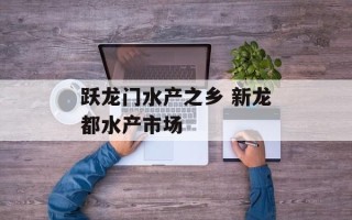 跃龙门水产之乡 新龙都水产市场