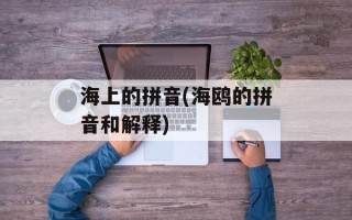 海上的拼音(海鸥的拼音和解释)