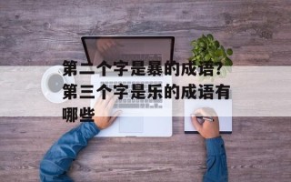 第二个字是暴的成语？第三个字是乐的成语有哪些
