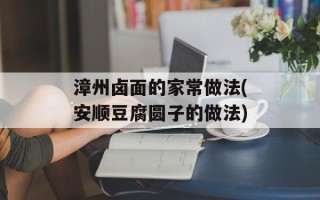 漳州卤面的家常做法(安顺豆腐圆子的做法)