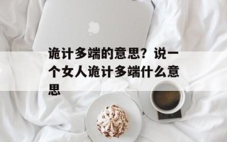 诡计多端的意思？说一个女人诡计多端什么意思