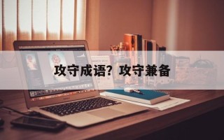 攻守成语？攻守兼备