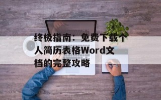 终极指南：免费下载个人简历表格Word文档的完整攻略