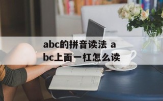 abc的拼音读法 abc上面一杠怎么读