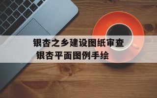 银杏之乡建设图纸审查 银杏平面图例手绘