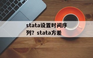 stata设置时间序列？stata方差