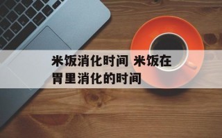 米饭消化时间 米饭在胃里消化的时间