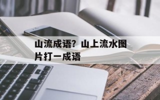 山流成语？山上流水图片打一成语