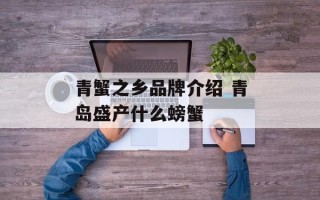 青蟹之乡品牌介绍 青岛盛产什么螃蟹