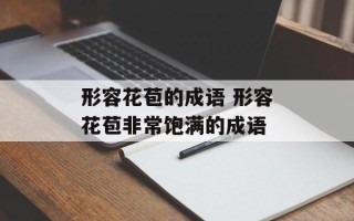 形容花苞的成语 形容花苞非常饱满的成语