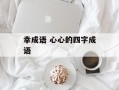 幸成语 心心的四字成语