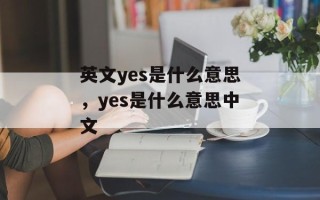 英文yes是什么意思，yes是什么意思中文