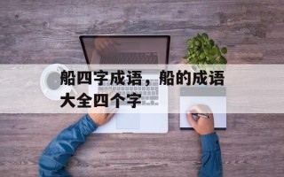 船四字成语，船的成语大全四个字