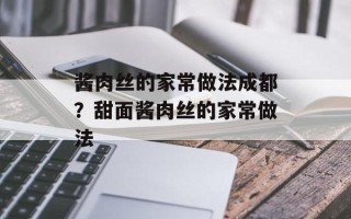 酱肉丝的家常做法成都？甜面酱肉丝的家常做法