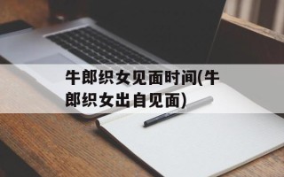 牛郎织女见面时间(牛郎织女出自见面)