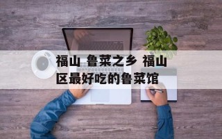 福山 鲁菜之乡 福山区最好吃的鲁菜馆