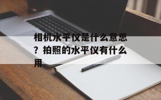相机水平仪是什么意思？拍照的水平仪有什么用