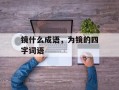 镜什么成语，为镜的四字词语