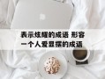 表示炫耀的成语 形容一个人爱显摆的成语
