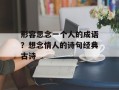 形容思念一个人的成语？想念情人的诗句经典古诗