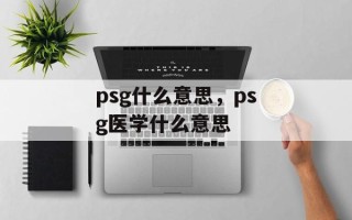 psg什么意思，psg医学什么意思