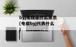 byj电线是什么意思(电缆byj代表什么)