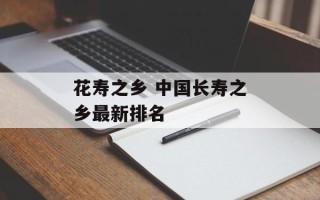 花寿之乡 中国长寿之乡最新排名