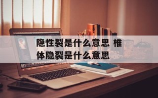 隐性裂是什么意思 椎体隐裂是什么意思