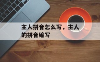 主人拼音怎么写，主人的拼音缩写