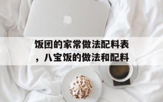 饭团的家常做法配料表，八宝饭的做法和配料