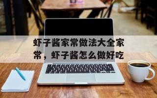 虾子酱家常做法大全家常，虾子酱怎么做好吃