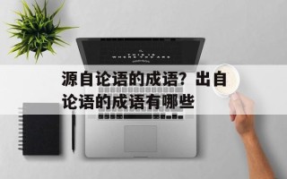 源自论语的成语？出自论语的成语有哪些