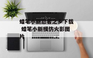 蜡笔小新忍者之乡下载 蜡笔小新模仿火影图片